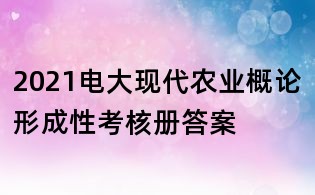 2021電大現代農業概論形成性考核冊答案