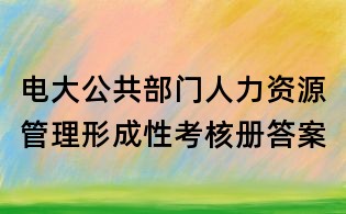 電大公共部門人力資源管理形成性考核冊答案