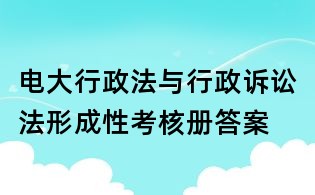 電大行政法與行政訴訟法形成性考核冊答案