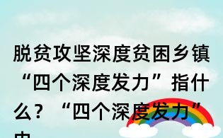 脫貧攻堅深度貧困鄉鎮“四個深度發力”指什么?“四個深度發力”內容