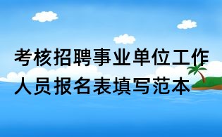 考核招聘事業(yè)單位工作人員報(bào)名表填寫(xiě)范本