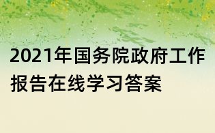 2021年國務院政府工作報告在線學習答案