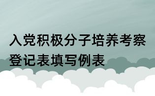 入黨積極分子培養考察登記表填寫例表