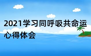 2021學習同呼吸共命運心得體會