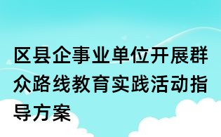 區縣企事業單位開展群眾路線教育實踐活動指導方案