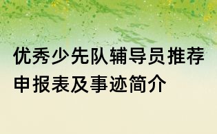 優(yōu)秀少先隊輔導(dǎo)員推薦申報表及事跡簡介