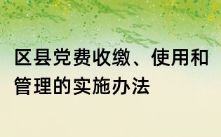 區縣黨費收繳、使用和管理的實施辦法