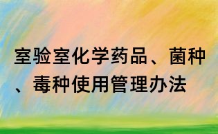 室驗(yàn)室化學(xué)藥品、菌種、毒種使用管理辦法