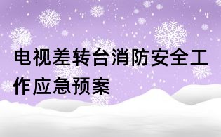 電視差轉臺消防安全工作應急預案