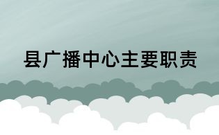 縣廣播中心主要職責