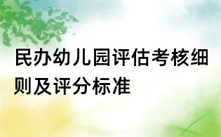 民辦幼兒園評估考核細(xì)則及評分標(biāo)準(zhǔn)