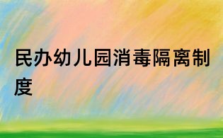 民辦幼兒園消毒隔離制度