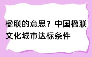 楹聯的意思？中國楹聯文化城市達標條件