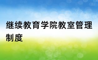 繼續(xù)教育學(xué)院教室管理制度