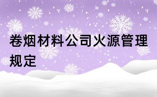 卷煙材料公司火源管理規定