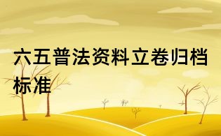 六五普法資料立卷歸檔標準