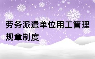 勞務派遣單位用工管理規章制度