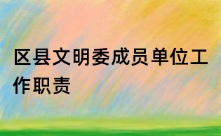 區縣文明委成員單位工作職責