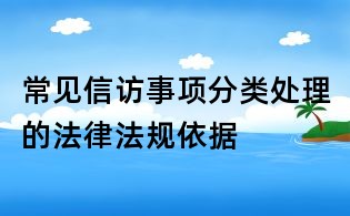 常見信訪事項分類處理的法律法規依據