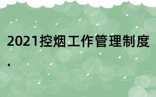 2021控煙工作管理制度.