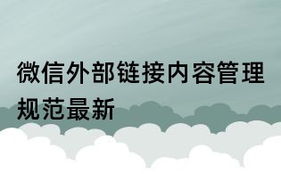 微信外部鏈接內容管理規范最新