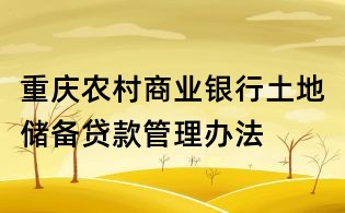重慶農村商業銀行土地儲備貸款管理辦法