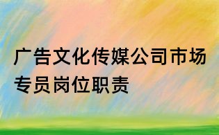 廣告文化傳媒公司市場專員崗位職責