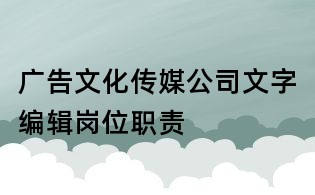 廣告文化傳媒公司文字編輯崗位職責