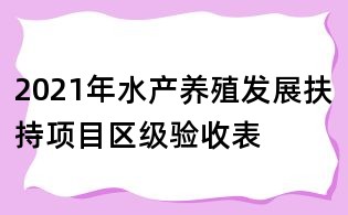 2021年水產養殖發展扶持項目區級驗收表