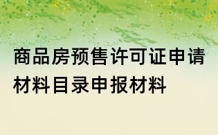 商品房預售許可證申請材料目錄申報材料