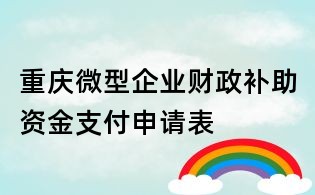 重慶微型企業財政補助資金支付申請表