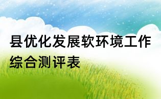縣優(yōu)化發(fā)展軟環(huán)境工作綜合測評表