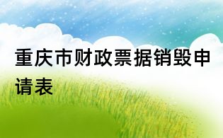 重慶市財(cái)政票據(jù)銷(xiāo)毀申請(qǐng)表