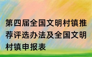 第四屆全國(guó)文明村鎮(zhèn)推薦評(píng)選辦法及全國(guó)文明村鎮(zhèn)申報(bào)表
