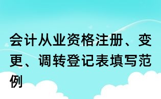 會計從業(yè)資格注冊、變更、調(diào)轉(zhuǎn)登記表填寫范例