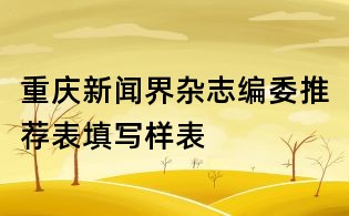 重慶新聞界雜志編委推薦表填寫(xiě)樣表