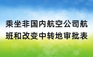 乘坐非國內航空公司航班和改變中轉地審批表