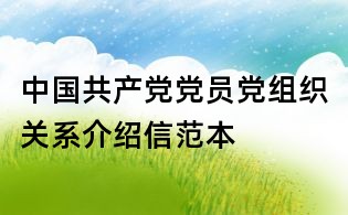 中國共產黨黨員黨組織關系介紹信范本
