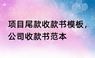 項目尾款收款書模板,公司收款書范本