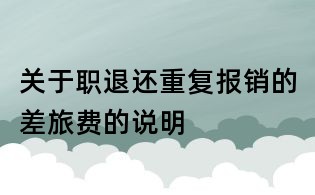 關(guān)于職退還重復(fù)報(bào)銷的差旅費(fèi)的說(shuō)明