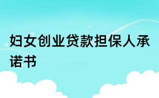 婦女創(chuàng)業(yè)貸款擔保人承諾書
