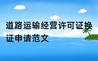 道路運輸經營許可證換證申請范文