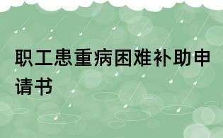 職工患重病困難補(bǔ)助申請書