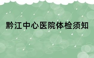 黔江中心醫(yī)院體檢須知