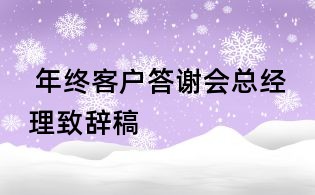 年終客戶答謝會總經理致辭稿