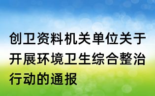 創衛資料:機關單位關于開展環境衛生綜合整治行動的通報