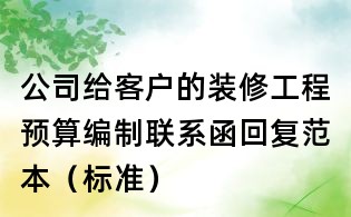 公司給客戶的裝修工程預算編制聯系函回復范本(標準)