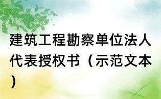 建筑工程勘察單位法人代表授權(quán)書（示范文本）