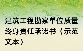 建筑工程勘察單位質(zhì)量終身責(zé)任承諾書(示范文本)