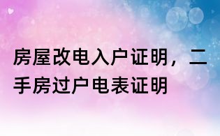 房屋改電入戶證明,二手房過戶電表證明